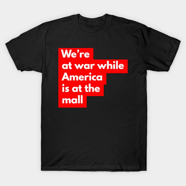 We're at war while America is it the mall T-Shirt by mike11209